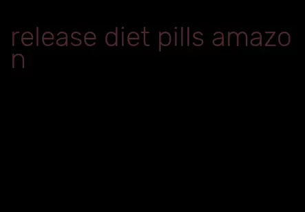 release diet pills amazon