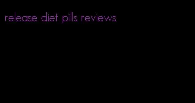 release diet pills reviews