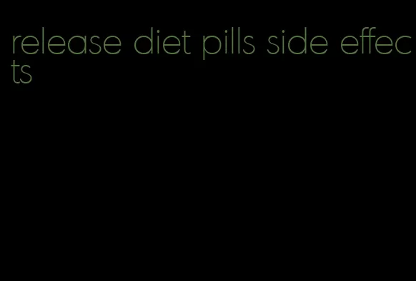 release diet pills side effects