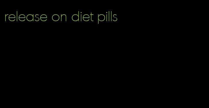 release on diet pills