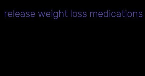 release weight loss medications