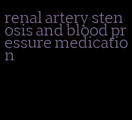 renal artery stenosis and blood pressure medication