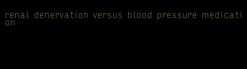 renal denervation versus blood pressure medication