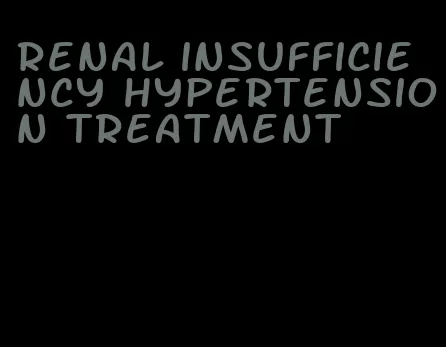 renal insufficiency hypertension treatment