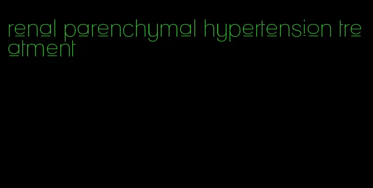 renal parenchymal hypertension treatment