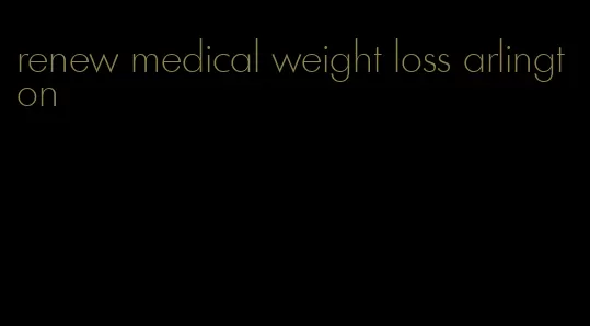 renew medical weight loss arlington