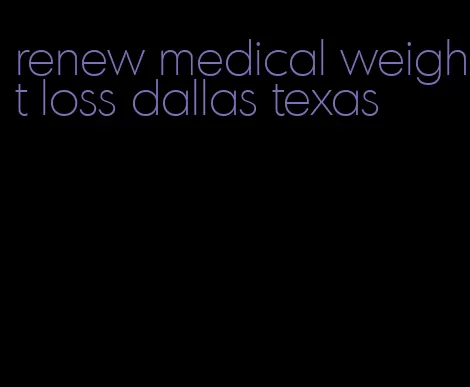 renew medical weight loss dallas texas