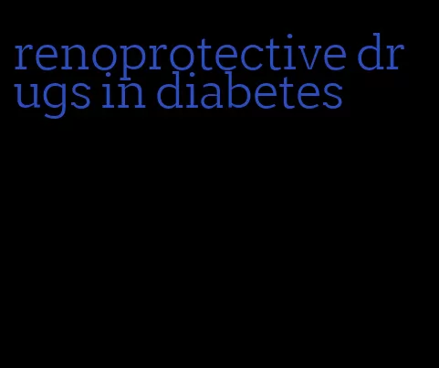 renoprotective drugs in diabetes