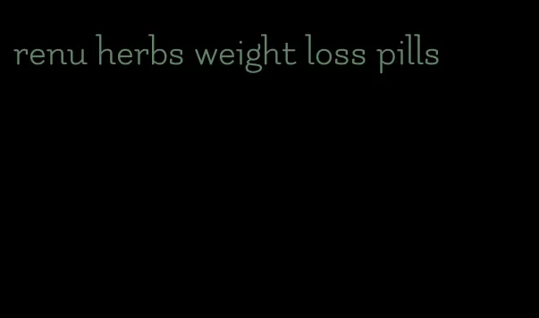 renu herbs weight loss pills