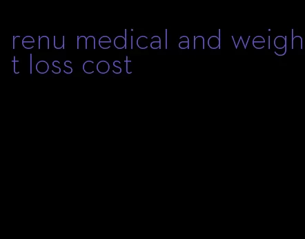 renu medical and weight loss cost