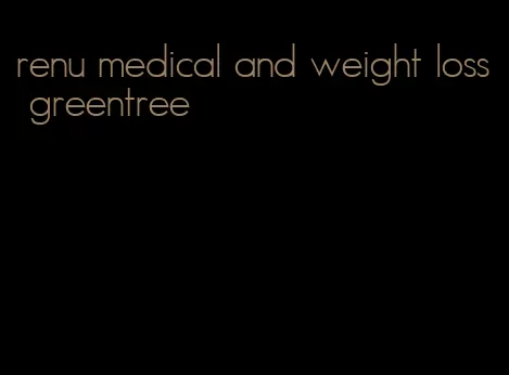 renu medical and weight loss greentree