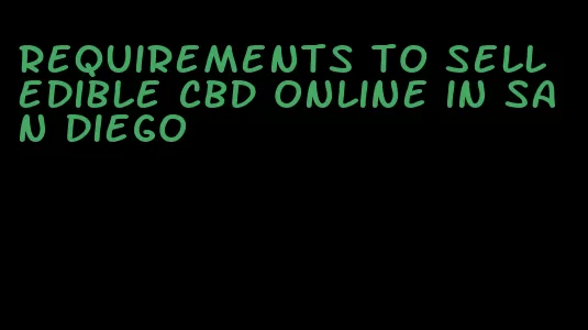 requirements to sell edible cbd online in san diego