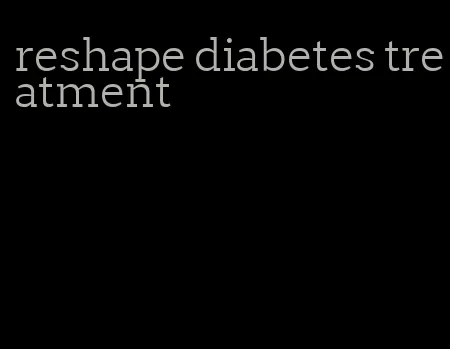 reshape diabetes treatment