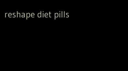 reshape diet pills