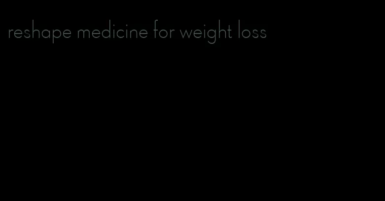 reshape medicine for weight loss