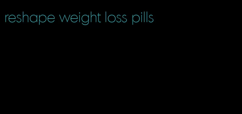 reshape weight loss pills