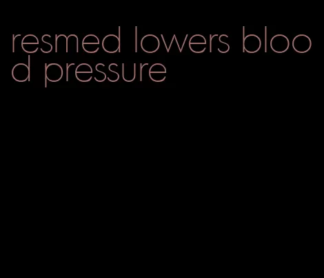 resmed lowers blood pressure