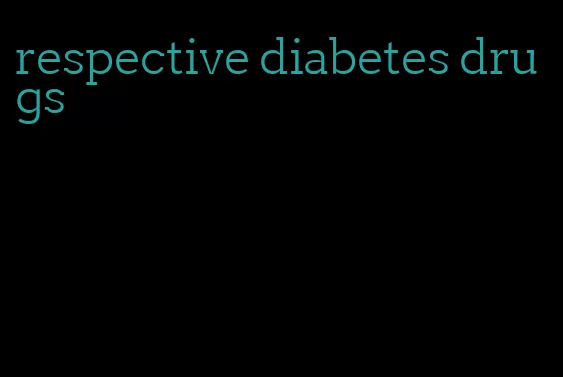 respective diabetes drugs