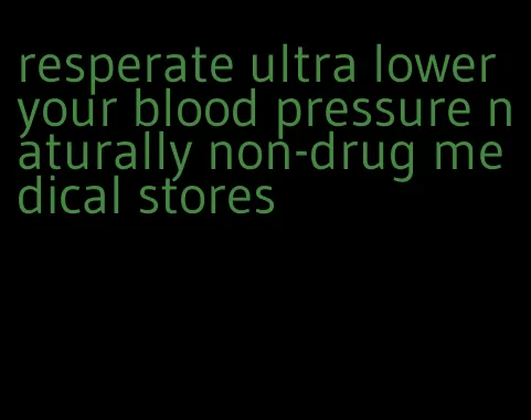 resperate ultra lower your blood pressure naturally non-drug medical stores