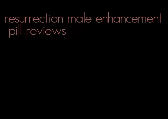 resurrection male enhancement pill reviews