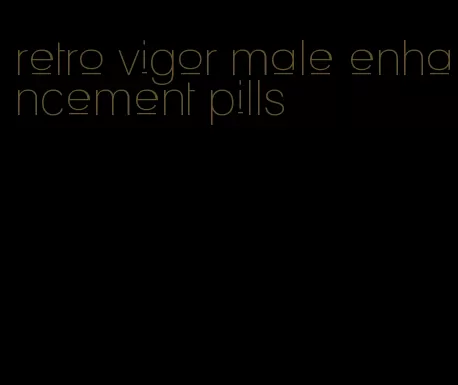 retro vigor male enhancement pills