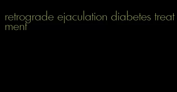 retrograde ejaculation diabetes treatment