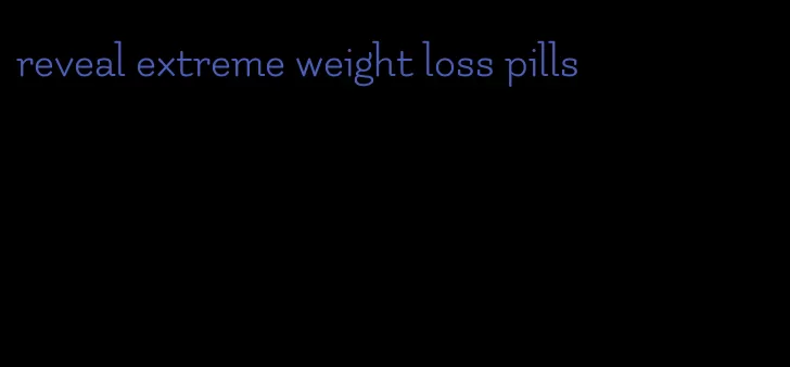 reveal extreme weight loss pills