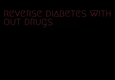 reverse diabetes without drugs