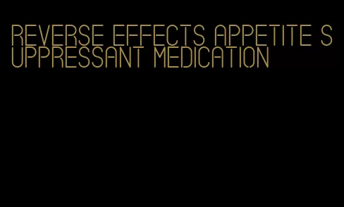 reverse effects appetite suppressant medication