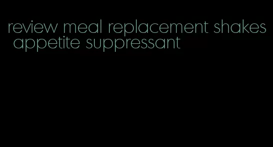 review meal replacement shakes appetite suppressant