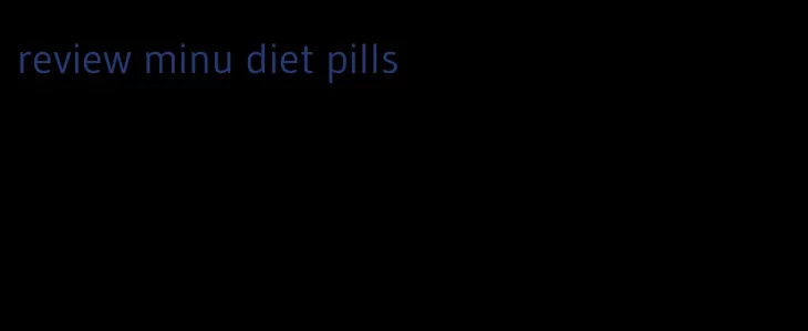 review minu diet pills