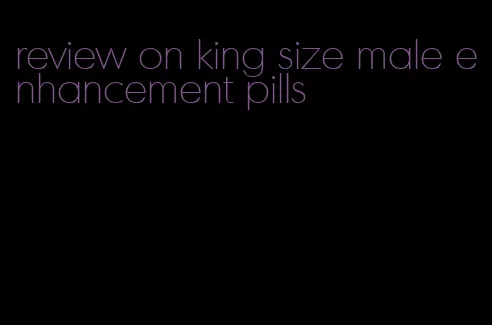 review on king size male enhancement pills