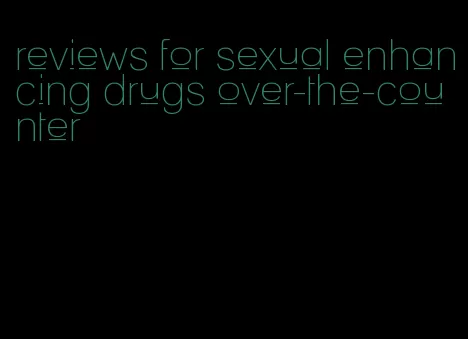 reviews for sexual enhancing drugs over-the-counter