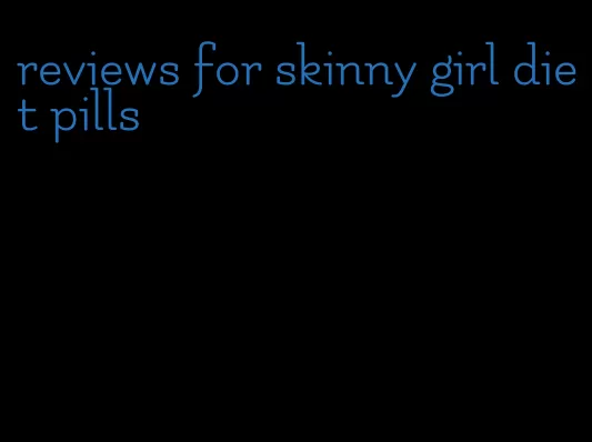 reviews for skinny girl diet pills