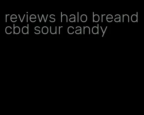 reviews halo breand cbd sour candy