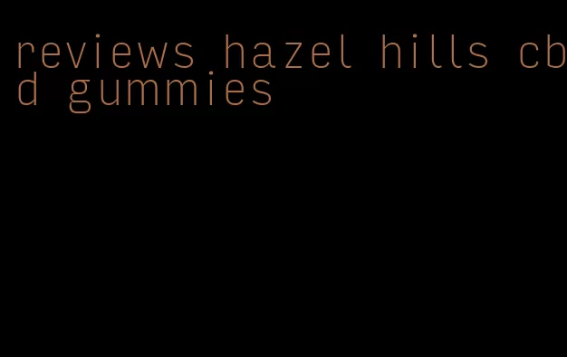 reviews hazel hills cbd gummies