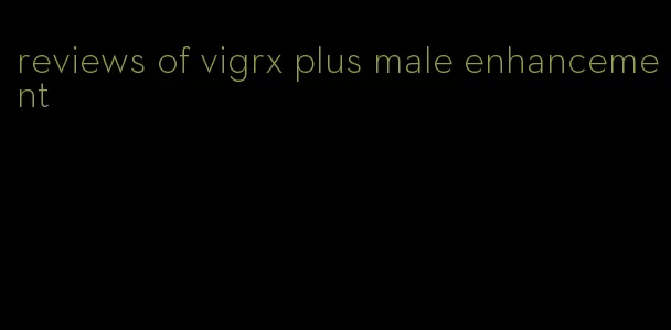 reviews of vigrx plus male enhancement