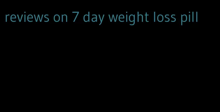 reviews on 7 day weight loss pill