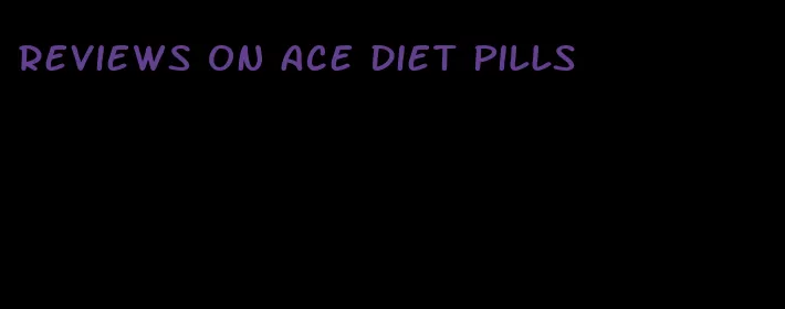 reviews on ace diet pills