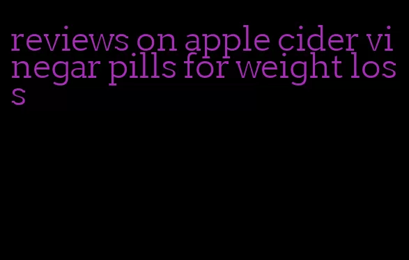 reviews on apple cider vinegar pills for weight loss