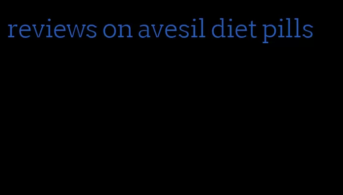 reviews on avesil diet pills