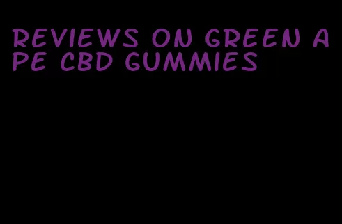 reviews on green ape cbd gummies