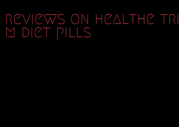 reviews on healthe trim diet pills