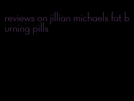 reviews on jillian michaels fat burning pills