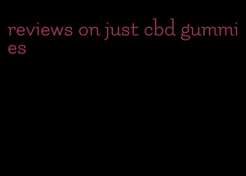 reviews on just cbd gummies