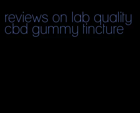 reviews on lab quality cbd gummy tincture