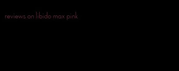 reviews on libido max pink