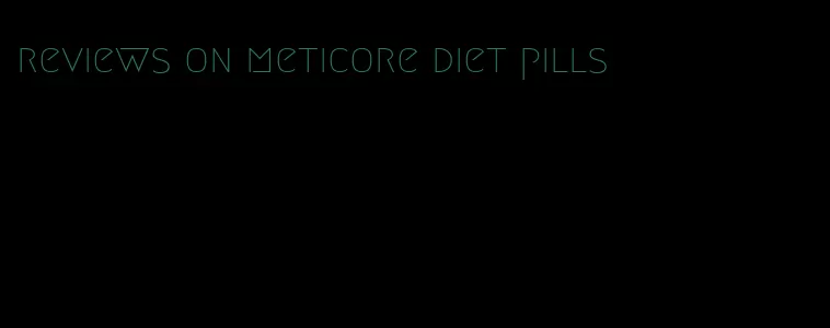 reviews on meticore diet pills