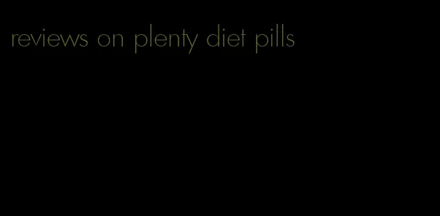 reviews on plenty diet pills