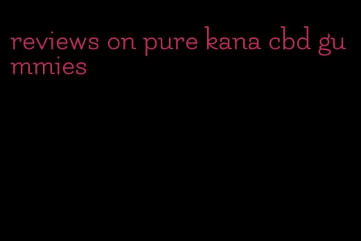 reviews on pure kana cbd gummies